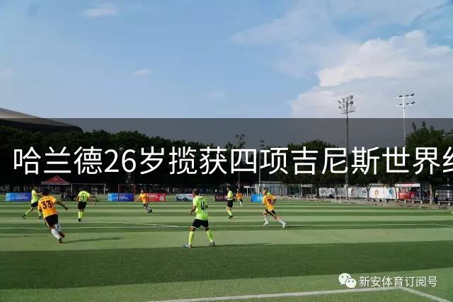 哈兰德26岁揽获四项吉尼斯世界纪录