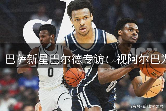巴萨新星巴尔德专访：视阿尔巴为标杆 最难忘国家德比绝杀助攻