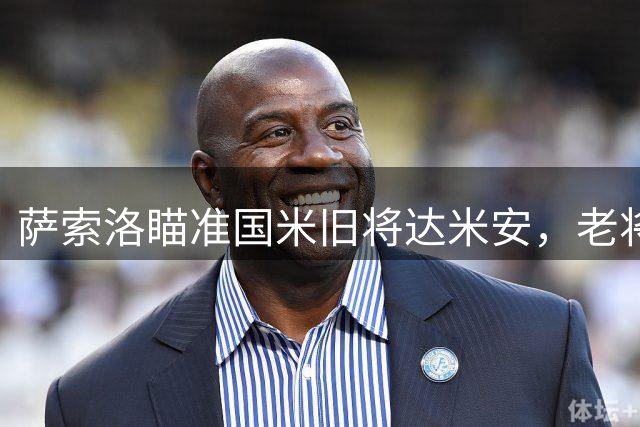 萨索洛瞄准国米旧将达米安，老将愿签一年短期合约