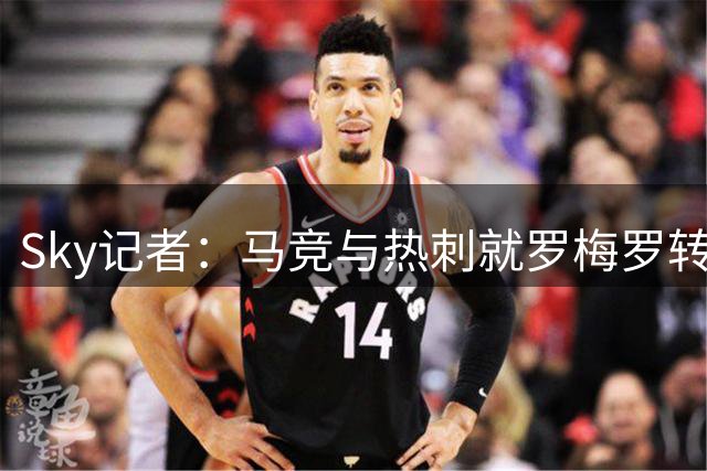 Sky记者：马竞与热刺就罗梅罗转会接近谈妥，未来数小时是关键